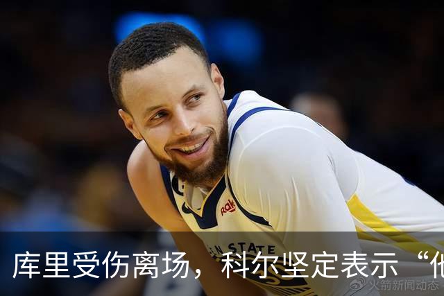 库里受伤离场，科尔坚定表示“他没事