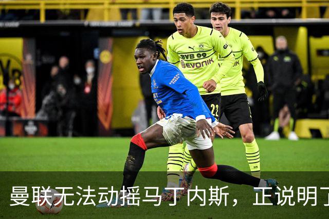 曼联无法动摇马丁内斯，正说明了他的确说出了真相