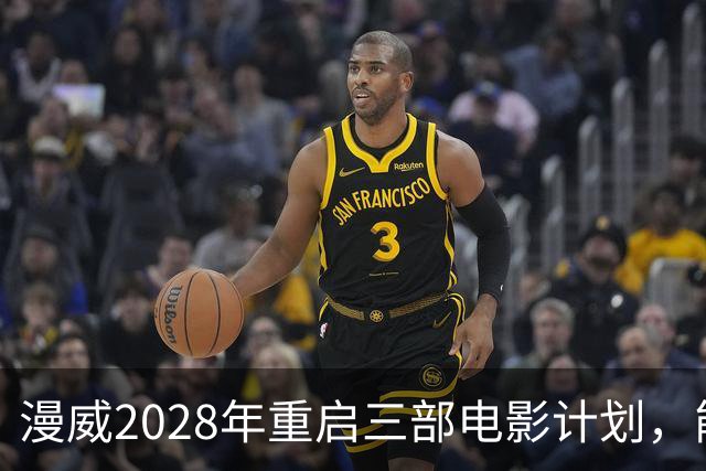 漫威2028年重启三部电影计划，能否扭转2025年的失利？